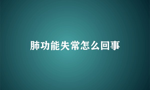 肺功能失常怎么回事