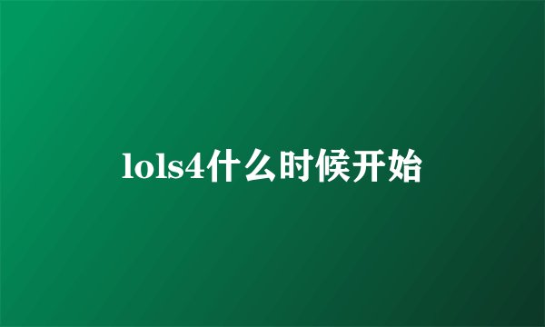 lols4什么时候开始