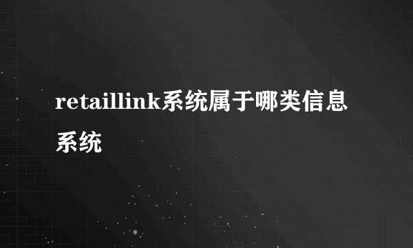 retaillink系统属于哪类信息系统