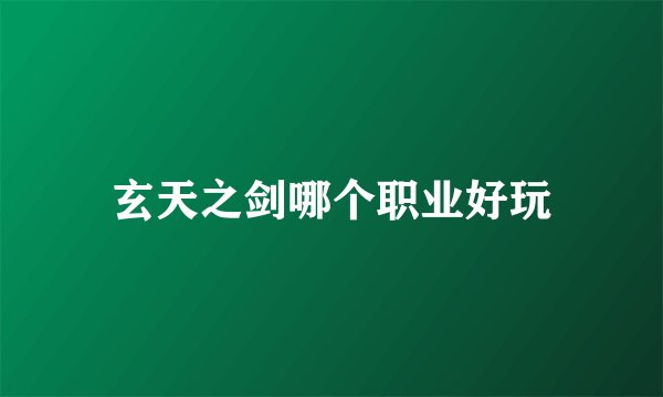 玄天之剑哪个职业好玩