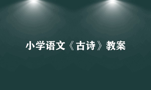 小学语文《古诗》教案