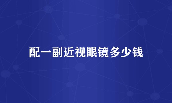 配一副近视眼镜多少钱