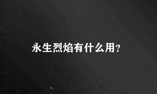永生烈焰有什么用？