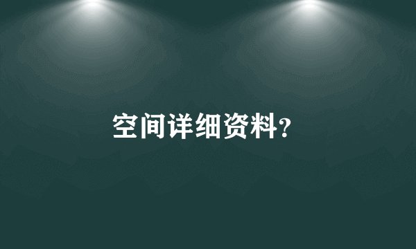 空间详细资料？
