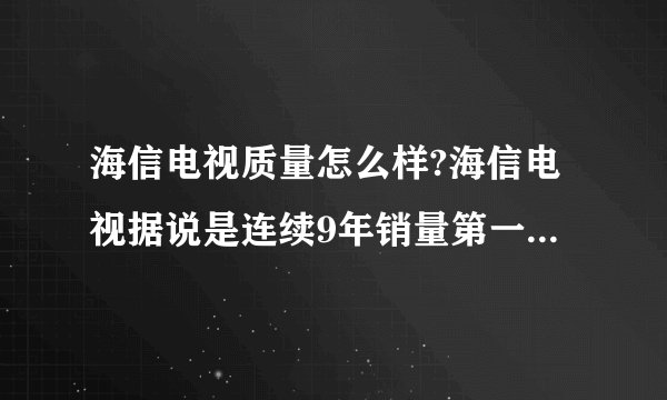 海信电视质量怎么样?海信电视据说是连续9年销量第一，是吗？