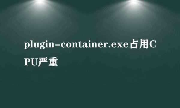 plugin-container.exe占用CPU严重