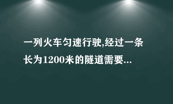 一列火车匀速行驶,经过一条长为1200米的隧道需要50秒,整列火车完全在隧道里的时间是30秒,求这列火车的长度和速度.