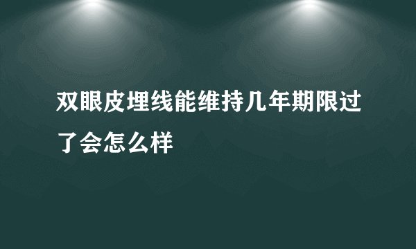 双眼皮埋线能维持几年期限过了会怎么样