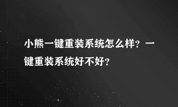 小熊一键重装系统怎么样？一键重装系统好不好？