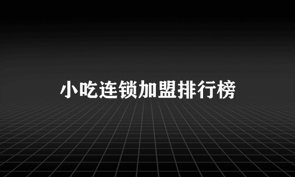 小吃连锁加盟排行榜