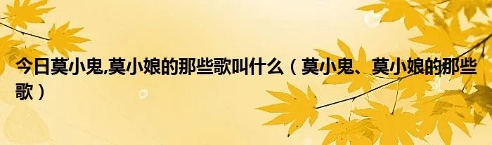 今日莫小鬼,莫小娘的那些歌叫什么（莫小鬼、莫小娘的那些歌）