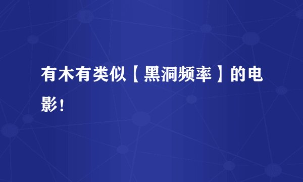 有木有类似【黑洞频率】的电影！