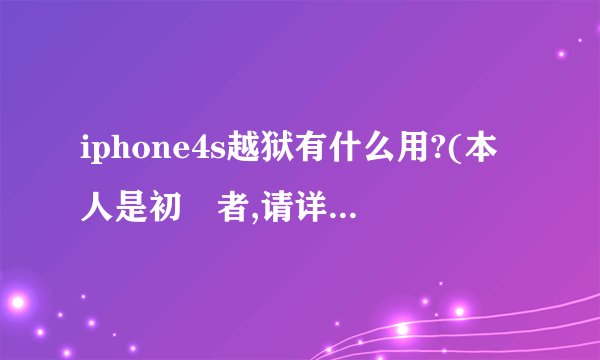 iphone4s越狱有什么用?(本人是初學者,请详细指导)