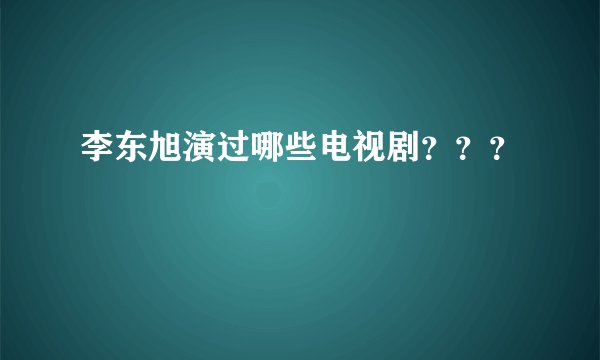 李东旭演过哪些电视剧？？？