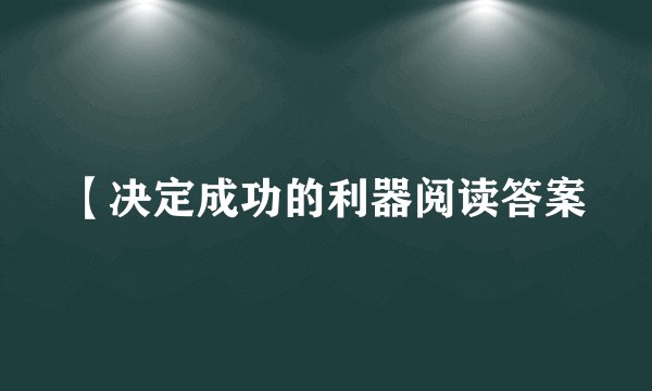 【决定成功的利器阅读答案