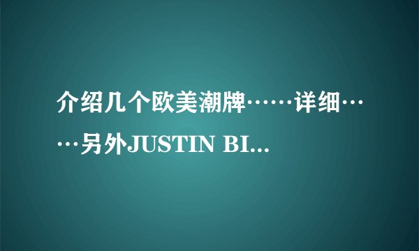 介绍几个欧美潮牌……详细……另外JUSTIN BIEBER经常穿的牌子