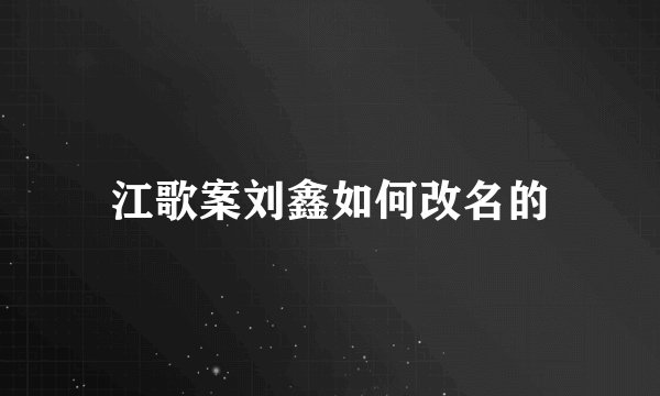 江歌案刘鑫如何改名的
