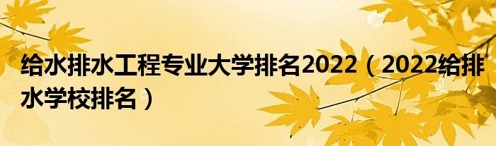 给水排水工程专业大学排名2022（2022给排水学校排名）