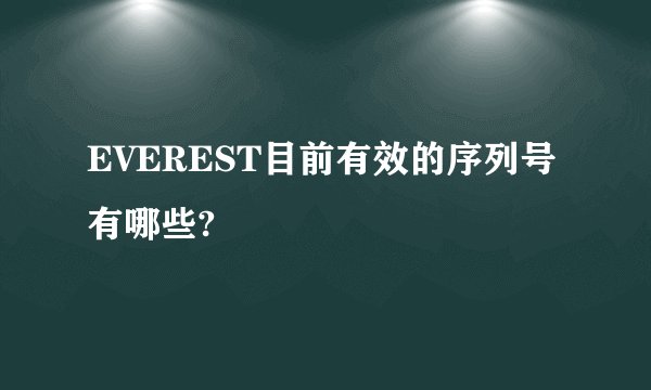 EVEREST目前有效的序列号有哪些?