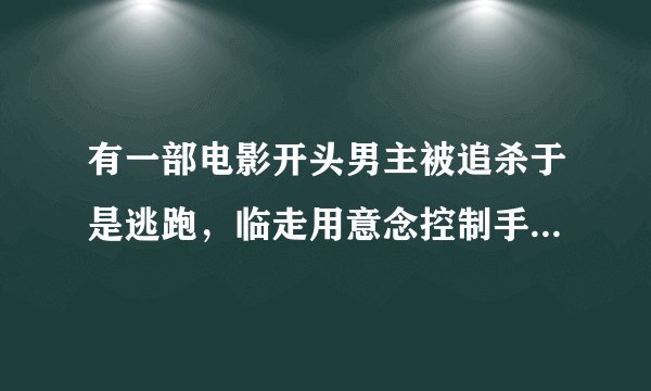 有一部电影开头男主被追杀于是逃跑，临走用意念控制手枪，还有一个先知小女孩，地点在上海，这是什么电影