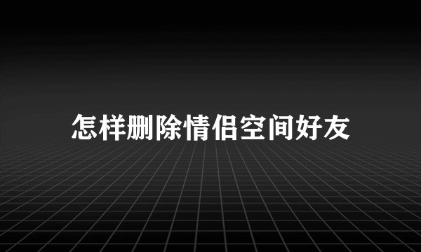 怎样删除情侣空间好友
