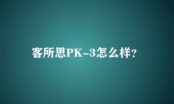 客所思PK-3怎么样？