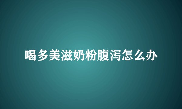 喝多美滋奶粉腹泻怎么办