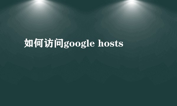 如何访问google hosts
