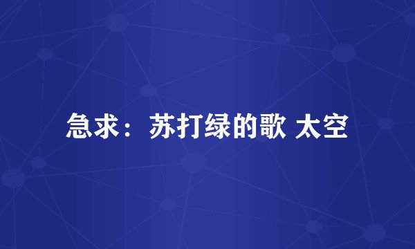 急求：苏打绿的歌 太空