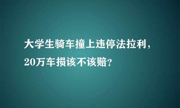 大学生骑车撞上违停法拉利，20万车损该不该赔？