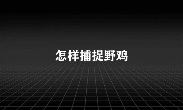 怎样捕捉野鸡
