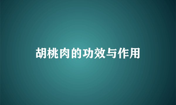 胡桃肉的功效与作用