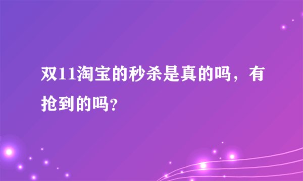 双11淘宝的秒杀是真的吗，有抢到的吗？