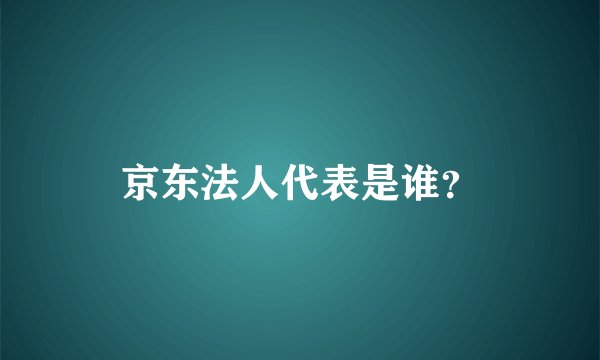 京东法人代表是谁？