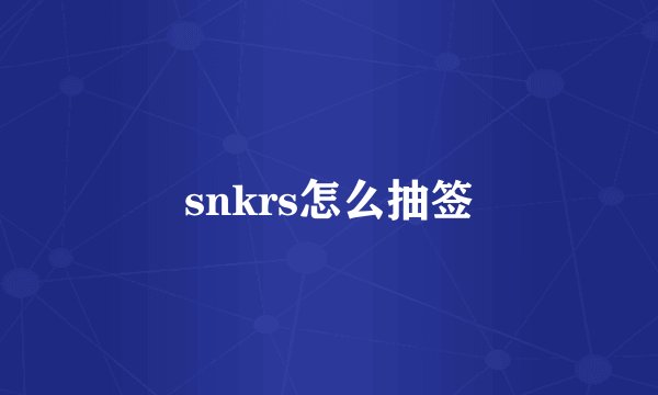 snkrs怎么抽签