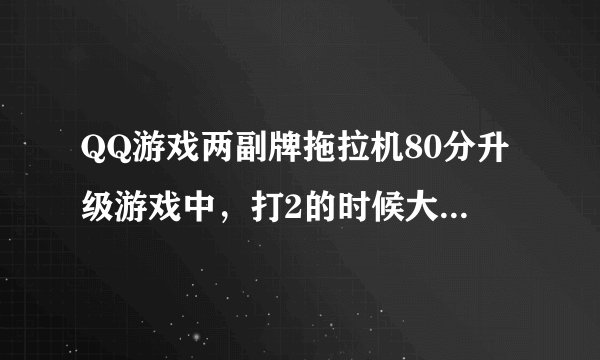 QQ游戏两副牌拖拉机80分升级游戏中，打2的时候大王和一对2能管上副牌的拖拉机不？