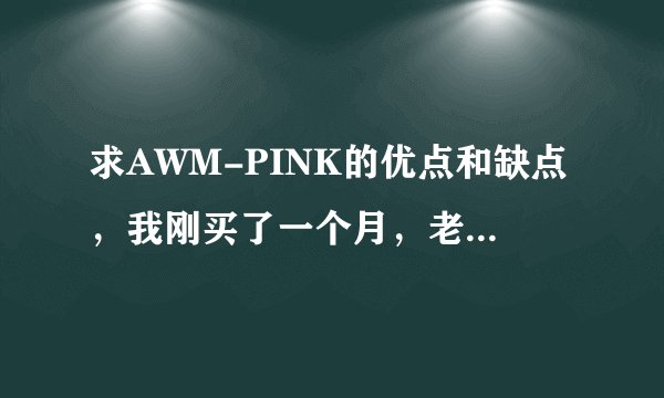 求AWM-PINK的优点和缺点，我刚买了一个月，老是觉得没什么优缺，纠结中