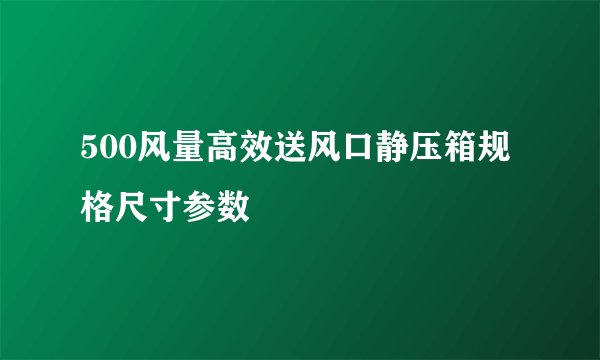 500风量高效送风口静压箱规格尺寸参数
