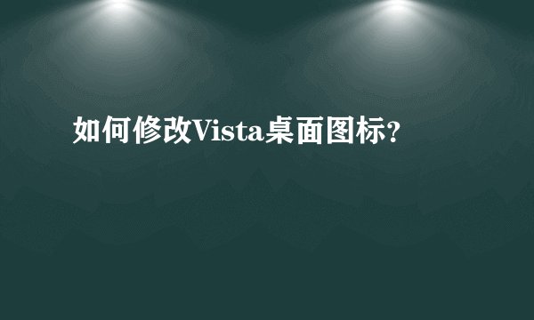 如何修改Vista桌面图标？