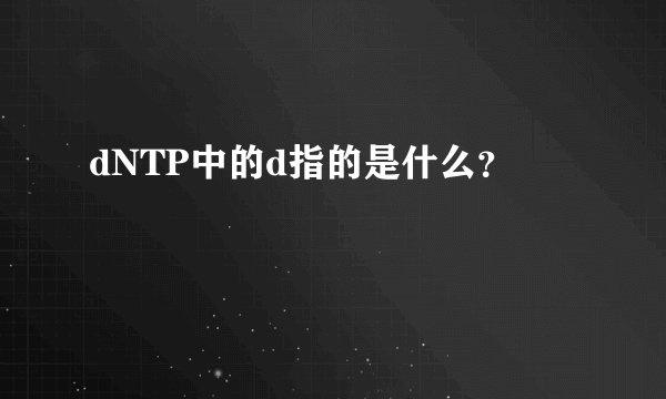 dNTP中的d指的是什么？