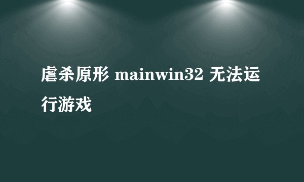 虐杀原形 mainwin32 无法运行游戏