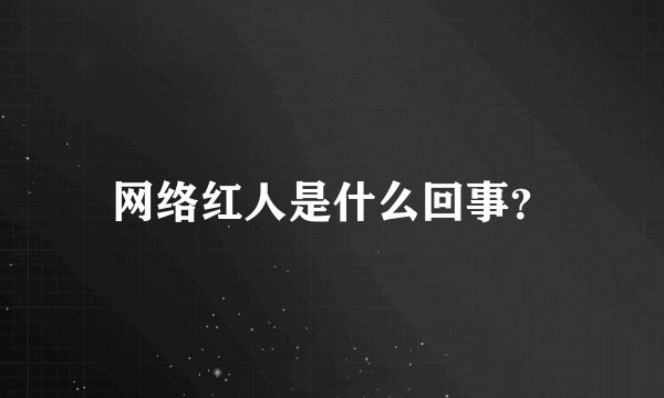 网络红人是什么回事？