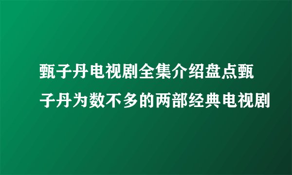 甄子丹电视剧全集介绍盘点甄子丹为数不多的两部经典电视剧