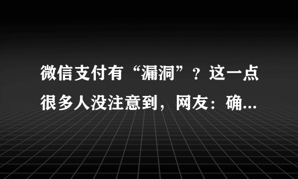 微信支付有“漏洞”？这一点很多人没注意到，网友：确实得小心了