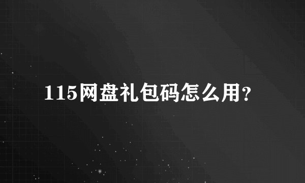 115网盘礼包码怎么用？