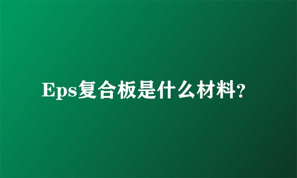 Eps复合板是什么材料？
