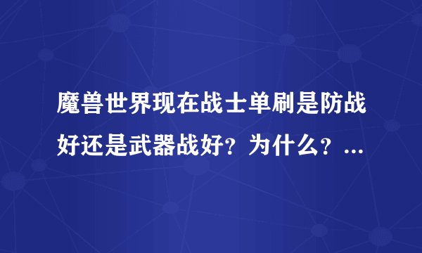 魔兽世界现在战士单刷是防战好还是武器战好？为什么？ 主要还是为了坐骑，战场装好还是副本装好？分不是
