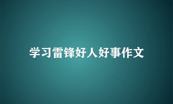 学习雷锋好人好事作文