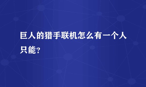 巨人的猎手联机怎么有一个人只能？