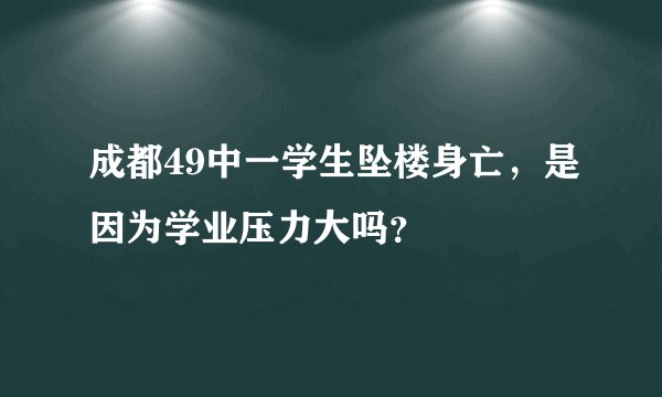 成都49中一学生坠楼身亡，是因为学业压力大吗？